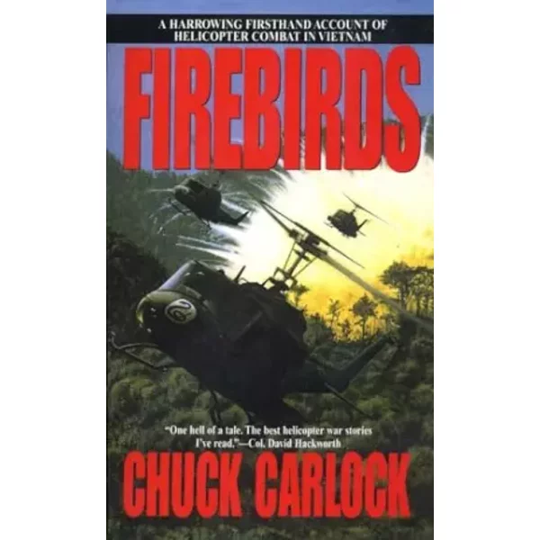 Firebirds: The Best First Person Account of Helicopter Combat in Vietnam Ever Written - Chuck Carlock