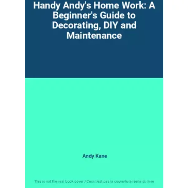 Handy Andy's Home Work: A Beginner's Guide to Decorating, DIY and Maintenance - Andy Kane