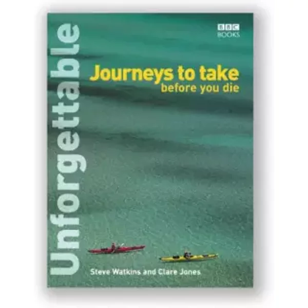 Unforgettable Journeys to Take Before You Die (Unforgettable... Before You Die S) - Steve;Jones, Clare Watkins