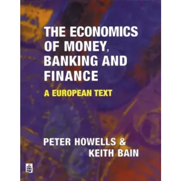 Economics of Money, Banking and Finance: A European Text - Peter Howells, Keith Bain