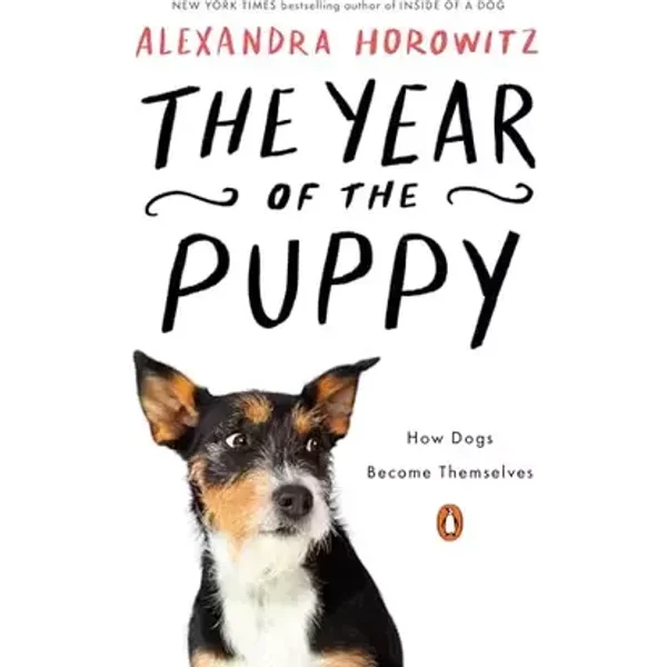 The Year of the Puppy: How Dogs Become Themselves - Alexandra Horowitz