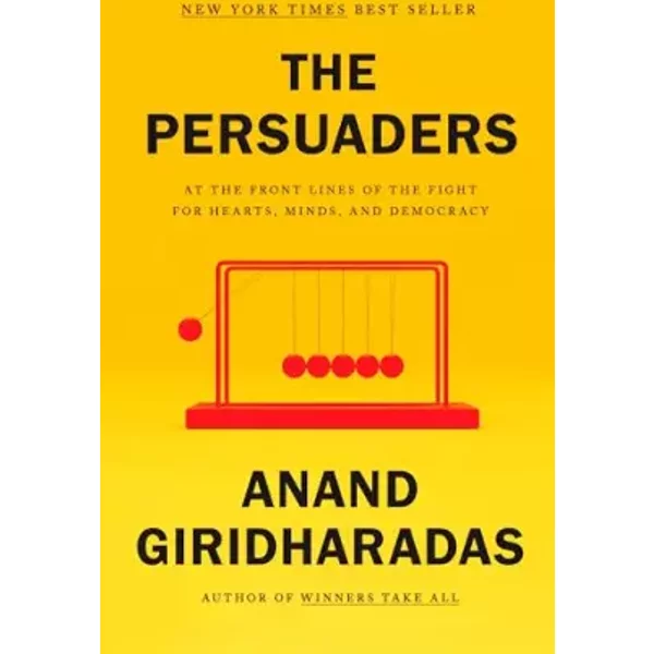 The Persuaders: At The Front Lines Of The Fight For Hearts, Minds, And Democracy - Anand Giridharadas-image