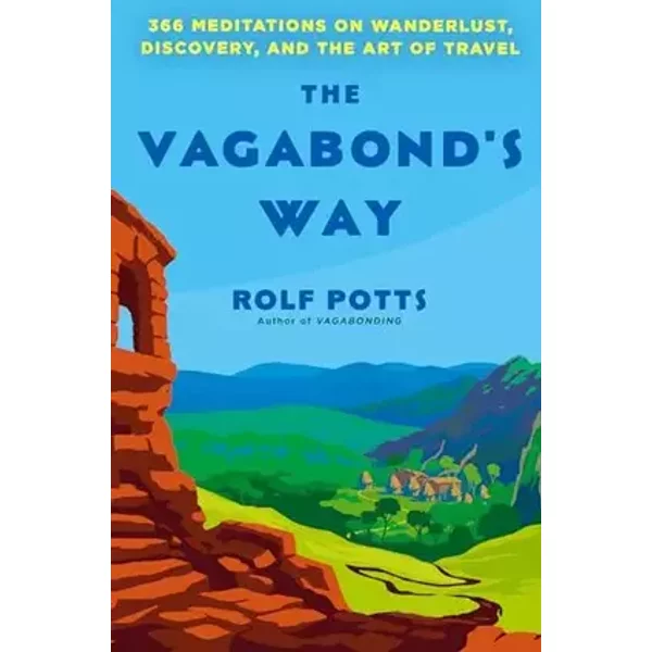 The Vagabond's Way: 366 Meditations on Wanderlust, Discovery, and the Art of Travel - Rolf Potts