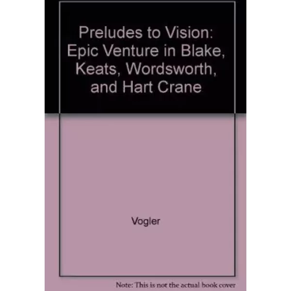 Preludes to Vision: The Epic Venture in Blake, Wordsworth, Keats, and Hart Crane - Thomas A. Vogler