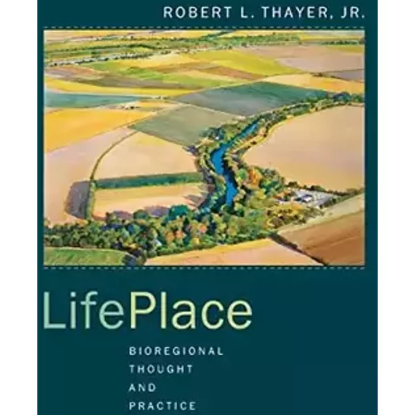 LifePlace: Bioregional Thought and Practice - Robert L. L. Thayer Jr.