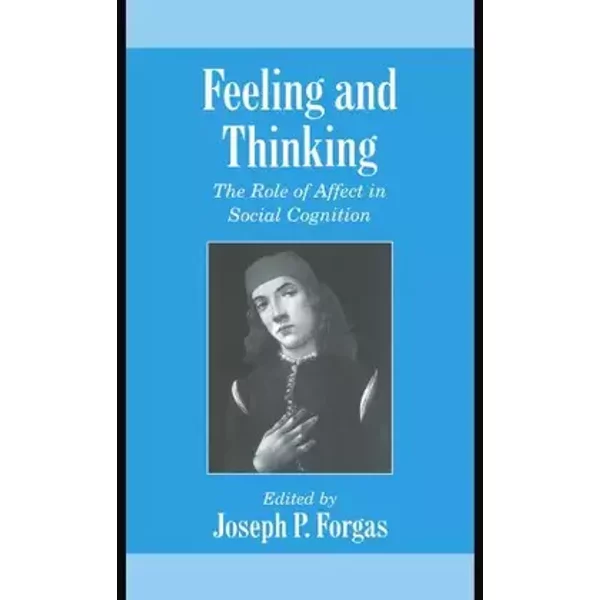 Feeling and Thinking: The Role of Affect in Social Cognition (Studies in Emotion and Social Interaction)