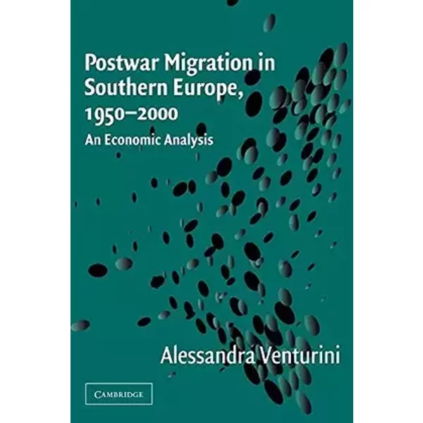 Postwar Migration in Southern Europe, 1950–2000: An Economic Analysis - Alessandra Venturini