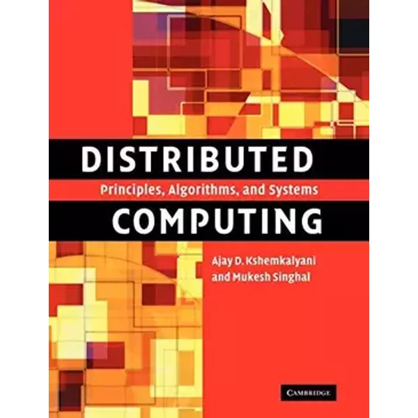 Distributed Computing: Principles, Algorithms, and Systems - Ajay D. Kshemkalyani, Mukesh Singhal