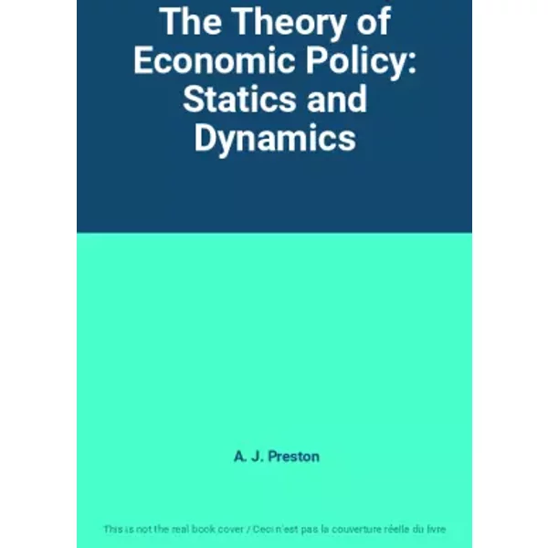 The Theory of Economic Policy: Statics and Dynamics - A. J. Preston