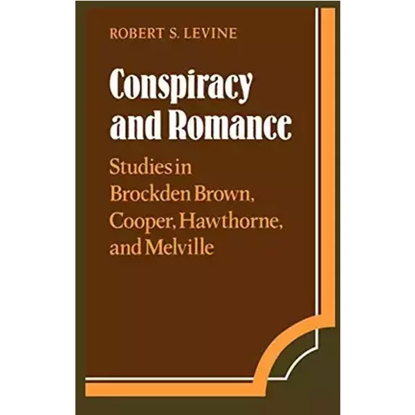 Conspiracy and Romance: Studies in Brockden Brown, Cooper, Hawthorne, and Melville (Cambridge Studies in American Literature and Culture, Se - Robert S. Levine