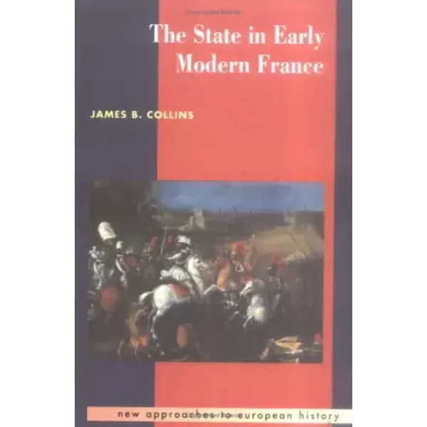 The State in Early Modern France (New Approaches to European History, Series Number 5) - James B. Collins