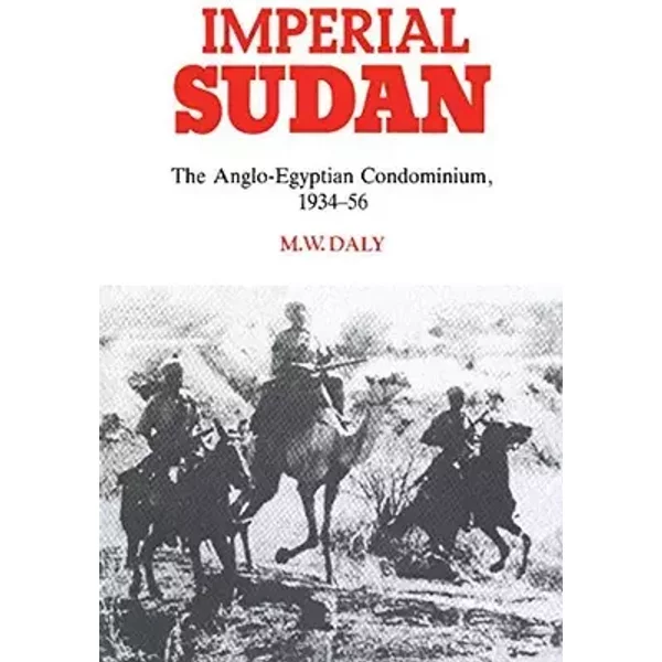 Imperial Sudan: The Anglo-Egyptian Condominium 1934–1956 - M. W. Daly