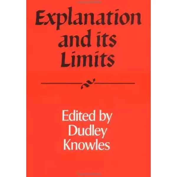 Explanation and its Limits (Royal Institute of Philosophy Supplements, Series Number 27) - Dudley Knowles