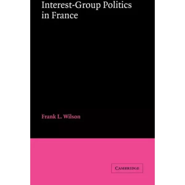Interest-Group Politics in France - Frank L. Wilson