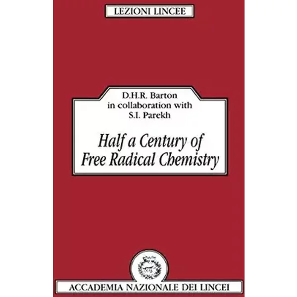 Half a Century of Free Radical Chemistry (Lezioni Lincee) (Volume 0) - Derek H. R. Barton, Shyamal I. Parekh