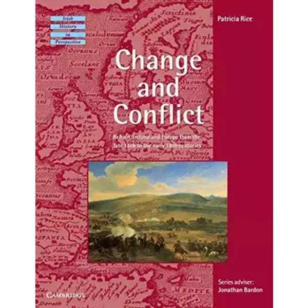 Change and Conflict: Britain, Ireland and Europe from the Late 16th to the Early 18th Centuries (Irish History in Perspective) - Patricia Rice