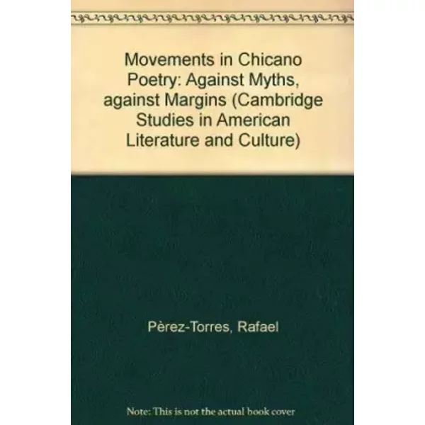 Movements in Chicano Poetry: Against Myths, against Margins (Cambridge Studies in American Literature and Culture, Series Number 88) - Rafael Pèrez-Torres
