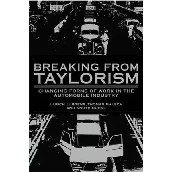 Breaking from Taylorism: Changing Forms of Work in the Automobile Industry - Ulrich Jürgens, Thomas Malsch, Knuth Dohse