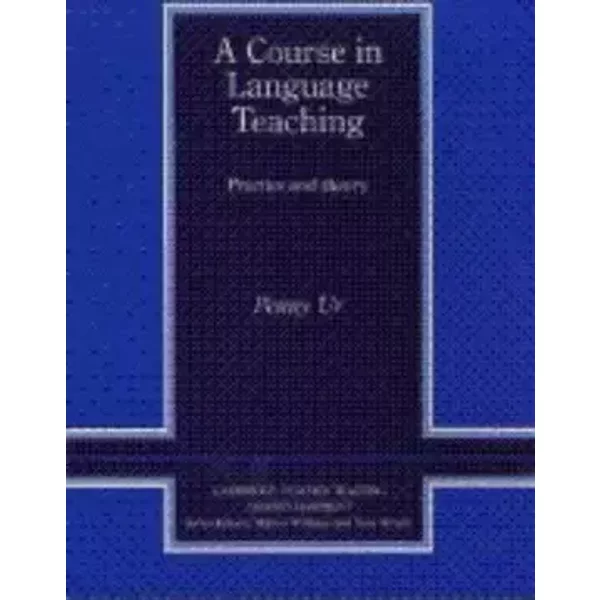 A Course in Language Teaching: Practice of Theory (Cambridge Teacher Training and Development) - Penny Ur