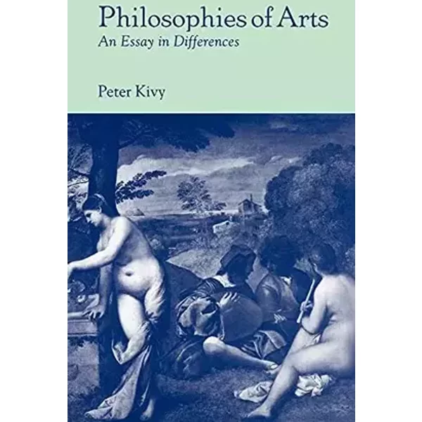 Philosophies of Arts: An Essay in Differences (Volume 0) - Peter Kivy