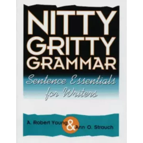 Nitty Gritty Grammar : Sentence Essentials for Writers - A. Robert Young, Ann O. Strauch