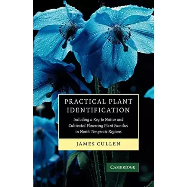 Practical Plant Identification: Including a Key to Native and Cultivated Flowering Plants in North Temperate Regions - James Cullen
