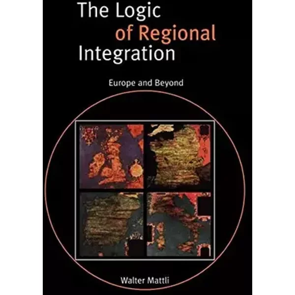 The Logic of Regional Integration: Europe and Beyond - Walter Mattli