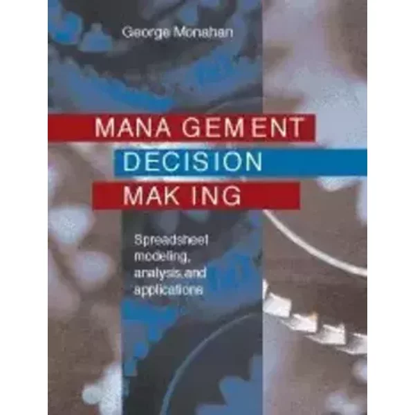 Management Decision Making: Spreadsheet Modeling, Analysis, and Application