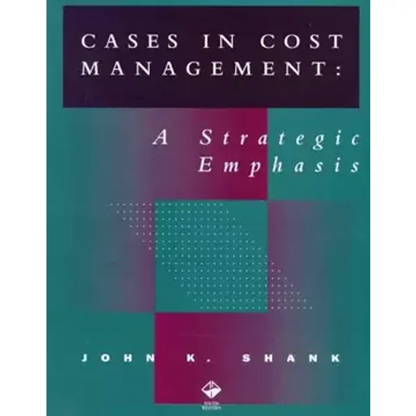 Cases In Cost Management: A Strategic Emphasis - John K. Shank