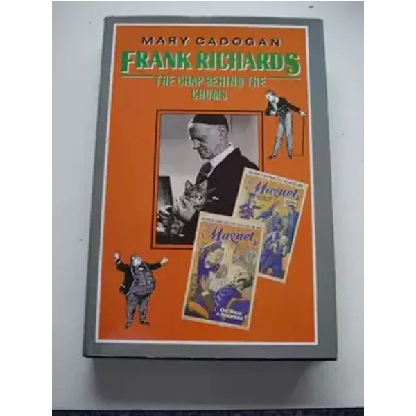 Frank Richards: the chap behind the chums - Mary CADOGAN