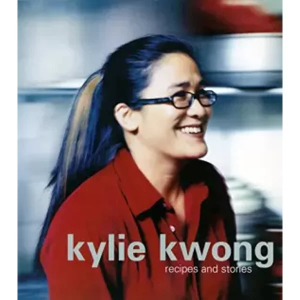 Kylie Kwong: Recipes And Stories - Kylie Kwong