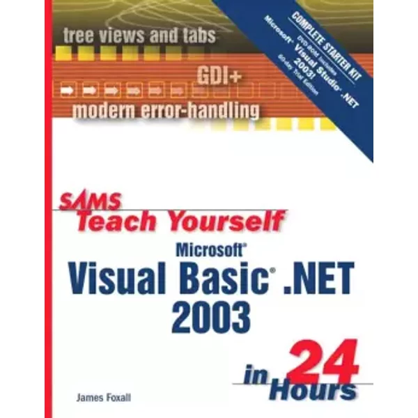 Sams Teach Yourself Microsoft Visual Basic .Net 2003 in 24 Hours: Complete Starter Kit - James Foxall