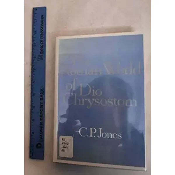 The Roman World of Dio Chrysostom (Loeb Classical Monographs) - Christopher Prestige Jones