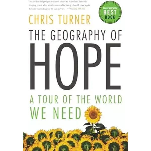 The Geography of Hope: A Tour of the World We Need - Chris Turner