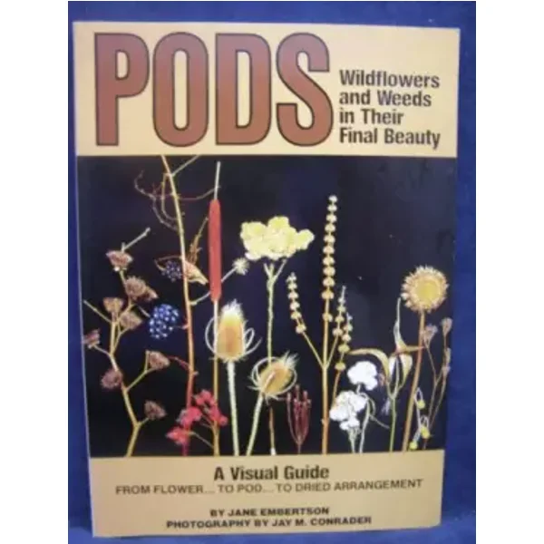 Pods: Wildflowers and Weeds in Their Final Beauty - Jane Embertson, Jay M. Conrader