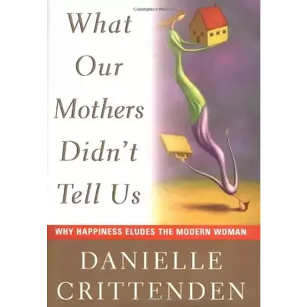 What Our Mothers Didn't Tell Us: Why Happiness Eludes the Modern Women - Danielle Crittenden