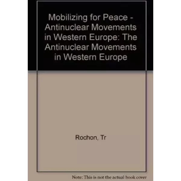 Mobilizing for Peace: The Antinuclear Movements in Western Europe (Princeton Legacy Library) - Thomas R. Rochon