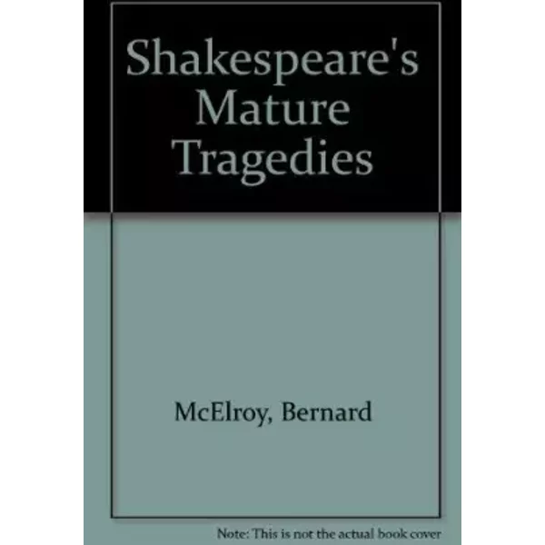 Shakespeare's Mature Tragedies (Princeton Legacy Library) - Bernard McElroy