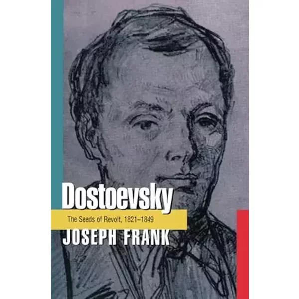 Dostoevsky: The Seeds of Revolt, 1821-1849 - Joseph Frank