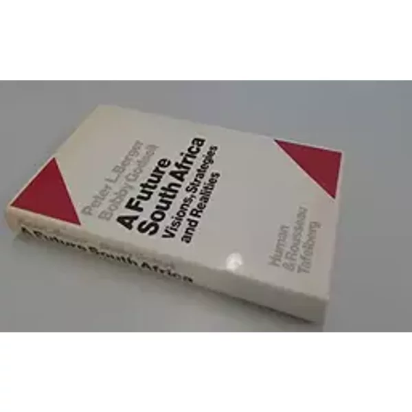A Future South Africa: Visions, strategies, and realities - P & Godsell, C Berger