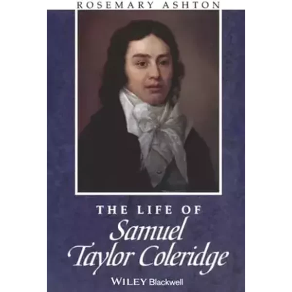 The Life of Samuel Taylor Coleridge: A Critical Biography (Wiley Blackwell Critical Biographies) - Rosemary Ashton