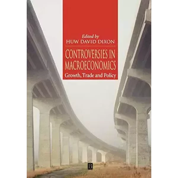 Controversies in Macroeconomics : Growth, Trade, and Economic Policy - Huw David Dixon