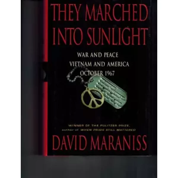 They Marched Into Sunlight: War and Peace Vietnam and America October 1967 - David Maraniss