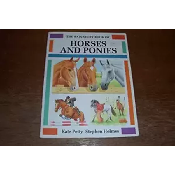 THE SAINSBURY BOOK OF HORSES AND PONIES. - KATE AND STEPHEN HOLMES. PETTY