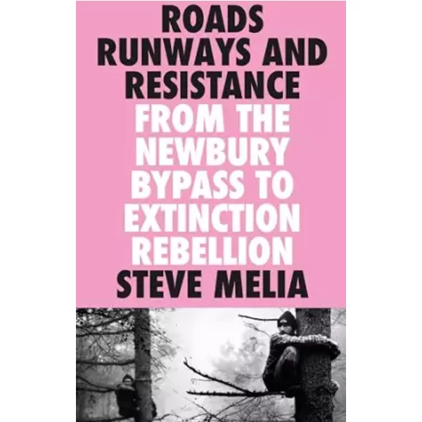 Roads, Runways and Resistance: From the Newbury Bypass to Extinction Rebellion - Steve Melia