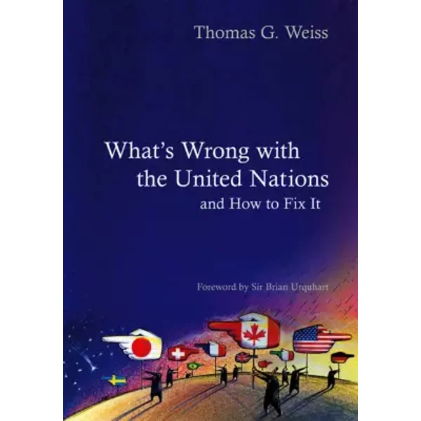 What's Wrong With the United Nations and How to Fix It - Thomas G. Weiss