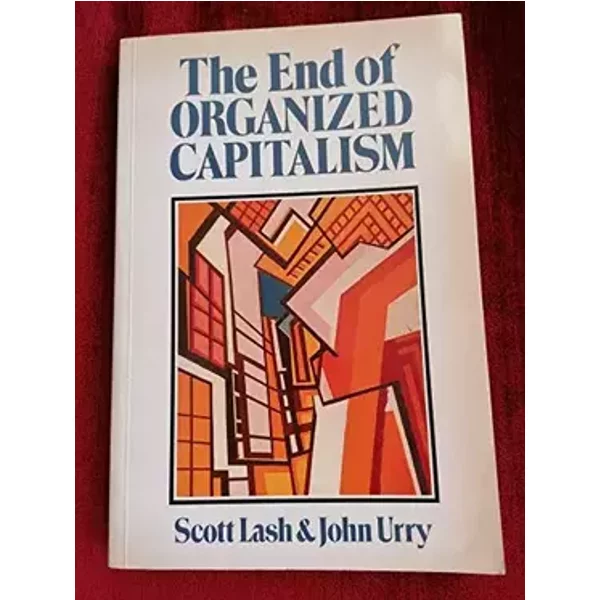 The End of Organized Capitalism - Scott Lash, John Urry