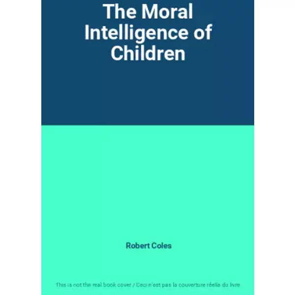 The Moral Intelligence of Children - Robert Coles