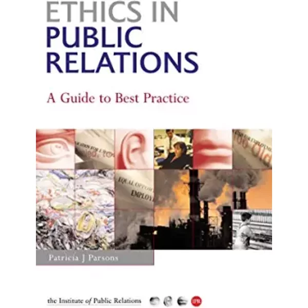 Ethics in Public Relations: A Practical Guide to the Dilemmas, Issues & Best Practice - Patricia J. Parsons