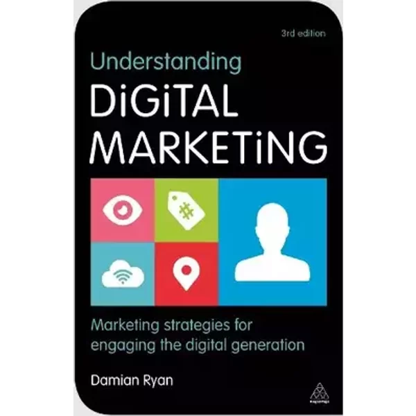 Understanding Digital Marketing: Marketing Strategies for Engaging the Digital Generation - Damian Ryan
